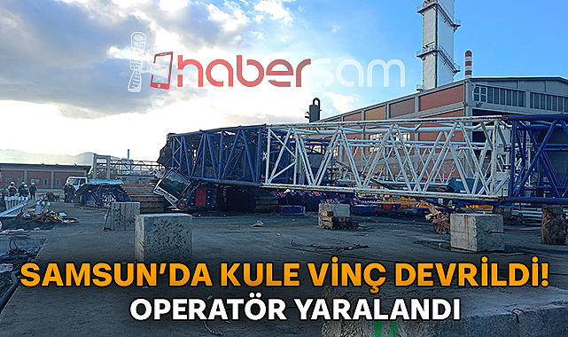 Samsun'da Kule Vinç Devrildi! 1 Yaralı