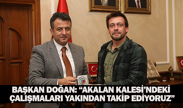 Başkan Doğan: “Akalan Kalesi’ndeki Çalışmaları Yakından Takip Ediyoruz”