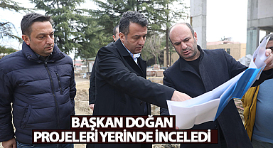 Başkan Doğan Projeleri Yerinde İnceledi