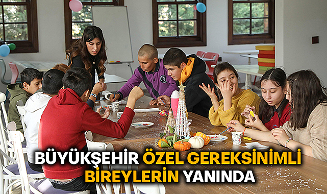 Büyükşehir Özel Gereksinimli Bireylerin Yanında