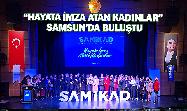 “Hayata İmza Atan Kadınlar” Samsun’da buluştu
