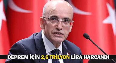 Hazine Bakanı Şimşek: Deprem için 2,6 trilyon lira harcandı