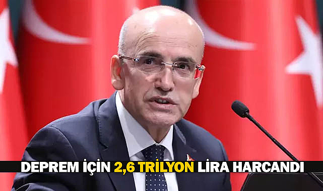 Hazine Bakanı Şimşek: Deprem için 2,6 trilyon lira harcandı