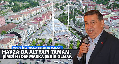 İkiz: Havza’da Altyapı Tamam, Şimdi Hedef Marka Şehir Olmak