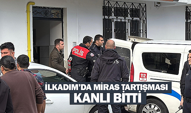 İlkadım'da Miras Tartışması Kanlı Bitti!