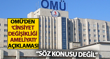 OMÜ'den 'Cinsiyet Değişikliği Ameliyatı' Açıklaması! Söz Konusu Değil...