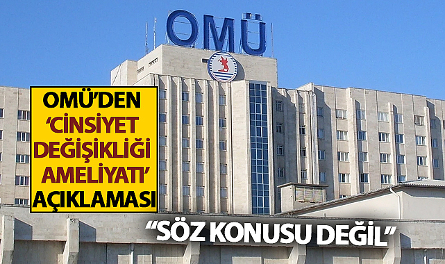 OMÜ'den 'Cinsiyet Değişikliği Ameliyatı' Açıklaması! Söz Konusu Değil...