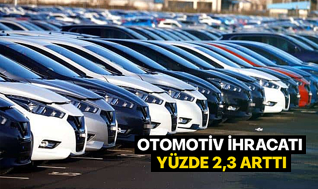 Otomotiv ihracatı yüzde 2,3 arttı