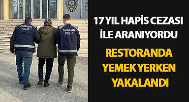 Samsun'da 17 Yıl Hapis Cezası ile Aranan Şahıs Yemek Yerken Yakalandı