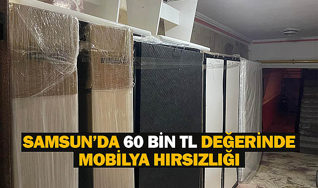Samsun'da 60 Bin TL Değerinde Mobilya Hırsızlığı