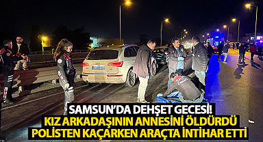 Samsun'da Dehşet Gecesi! Kız Arkadaşının Annesini Öldürdü, Kaçarken İntihar Etti...