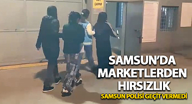 Samsun'da Marketlerden Hırsızlık!