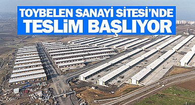 Toybelen Sanayi Sitesi’nde Teslim Başlıyor