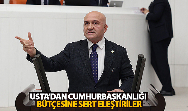 Usta’dan Cumhurbaşkanlığı Bütçesine Sert Eleştiriler