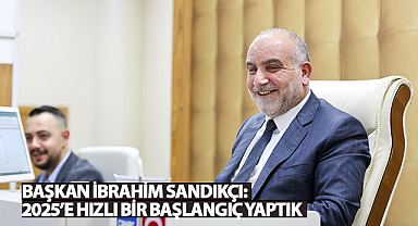 Başkan İbrahim Sandıkçı: 2025'e Hızlı Bir Başlangıç Yaptık