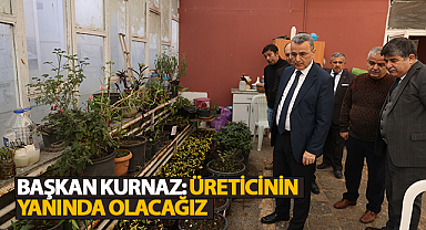 Başkan Kurnaz: Üreticinin Yanında Olacağız