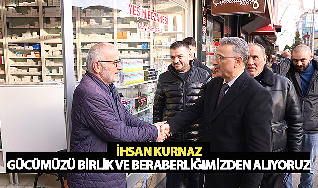 İhsan Kurnaz: Gücümüzü Birlik ve Beraberliğimizden Alıyoruz