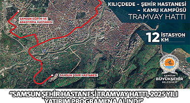 Samsun Şehir Hastanesi Tramvay Hattı, 2025 Yılı Yatırım Programı’na Alındı