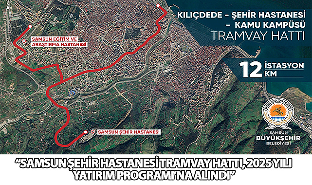 Samsun Şehir Hastanesi Tramvay Hattı, 2025 Yılı Yatırım Programı’na Alındı