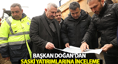Başkan Doğan’dan SASKİ Yatırımlarına İnceleme