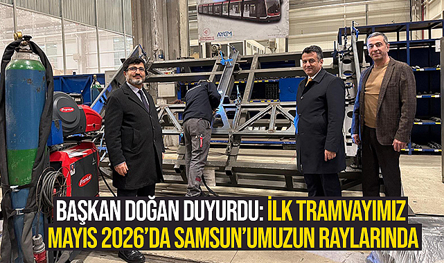 Başkan Doğan Duyurdu: İlk Tramvayımız Mayıs 2026’da Samsun’umuzun Raylarında