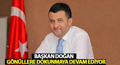 Başkan Doğan Gönüllere Dokunmaya Devam Ediyor