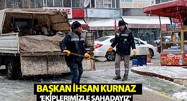 Başkan İhsan Kurnaz: ‘Ekiplerimizle Sahadayız’