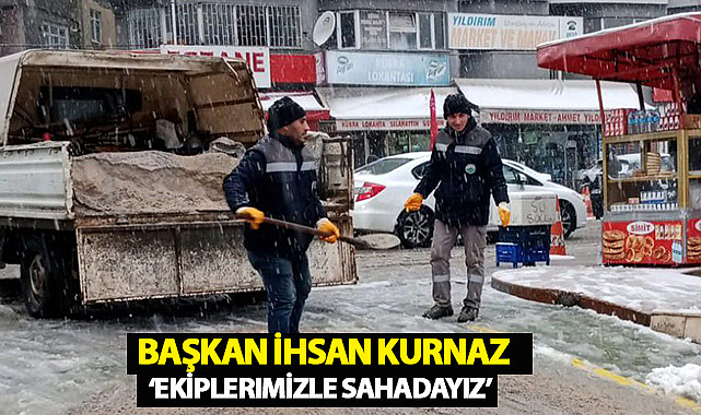 Başkan İhsan Kurnaz: ‘Ekiplerimizle Sahadayız’