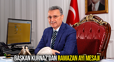 Başkan Kurnaz’dan Ramazan Ayı Mesajı