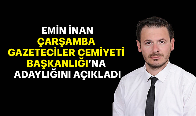 Emin İnan Çarşamba Gazeteciler Cemiyeti Başkanlığı'na Adaylığını Açıkladı