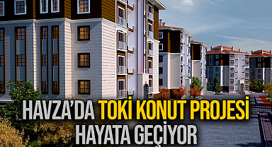 Havza’da TOKİ Konut Projesi Hayata Geçiyor