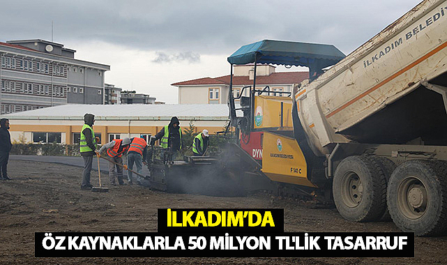 İlkadım’da Öz Kaynaklarla 50 Milyon TL'lik Tasarruf