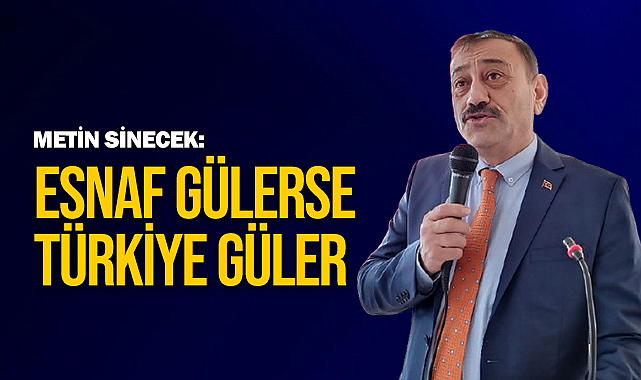 Metin Sinecek: Esnaf Gülerse Türkiye Güler
