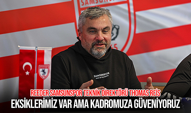 Reis: Eksiklerimiz Var Ama Kadromuza Güveniyoruz