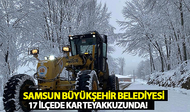 Samsun Büyükşehir Belediyesi, 17 İlçede Kar Teyakkuzunda!