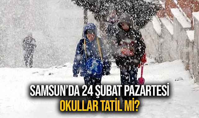 Samsun'da 24 Şubat Pazartesi Okullar Tatil Mi?