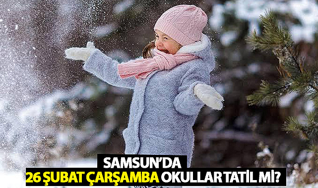 Samsun'da 26 Şubat Çarşamba Okullar Tatil mi?