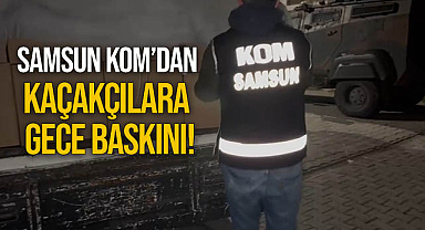 Samsun KOM'dan Kaçakçılara Gece Baskını