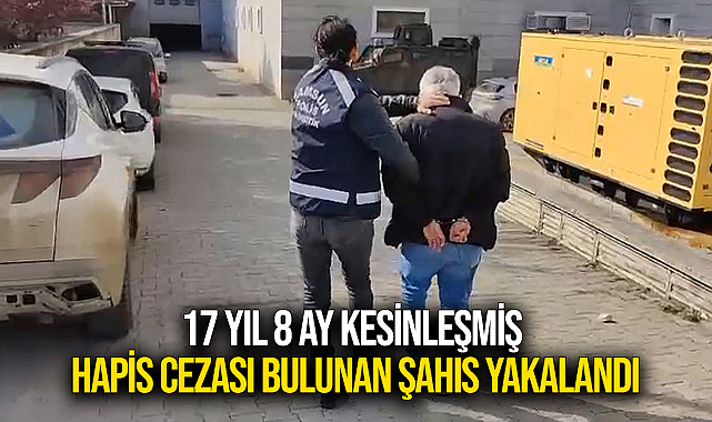 17 Yıl 8 Ay Kesinleşmiş Hapis Cezası Bulunan Şahıs Yakalandı