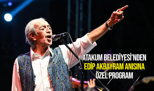 Atakum Belediyesi’nden Edip Akbayram anısına özel program