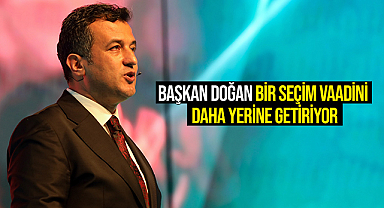 Başkan Doğan Bir Seçim Vaadini Daha Yerine Getiriyor