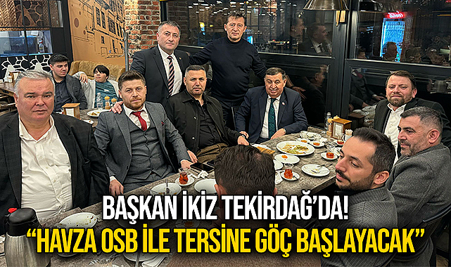 Başkan İkiz Tekirdağ'da: Havza OSB İle Tersine Göç Başlayacak