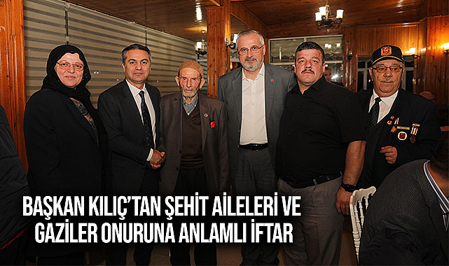Başkan Kılıç’tan Şehit Aileleri Ve Gaziler Onuruna Anlamlı İftar