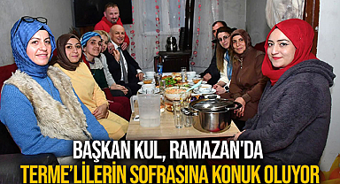 Başkan Kul, Ramazan'da Terme’lilerin Sofrasına Konuk Oluyor