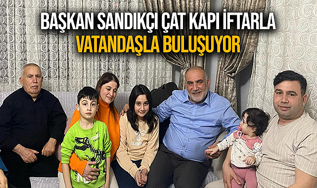 Başkan Sandıkçı Çat Kapı İftarla Vatandaşla Buluşuyor