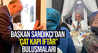 Başkan Sandıkçı'dan 'Çat Kapı İftar' Buluşmaları