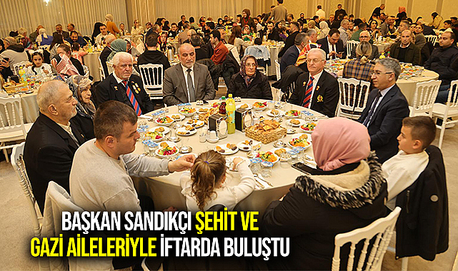Başkan Sandıkçı Şehit ve Gazi Aileleriyle İftarda Buluştu