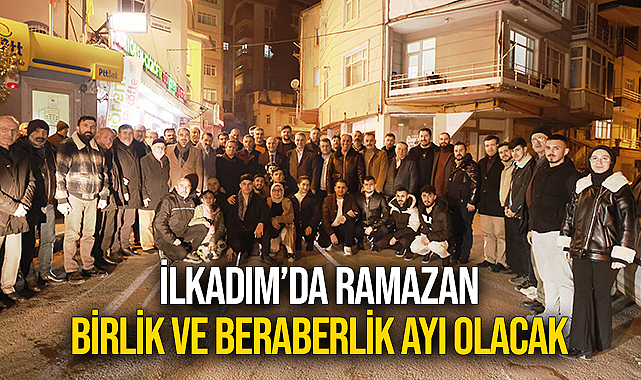 İlkadım’da Ramazan, Birlik Ve Beraberlik Ayı Olacak