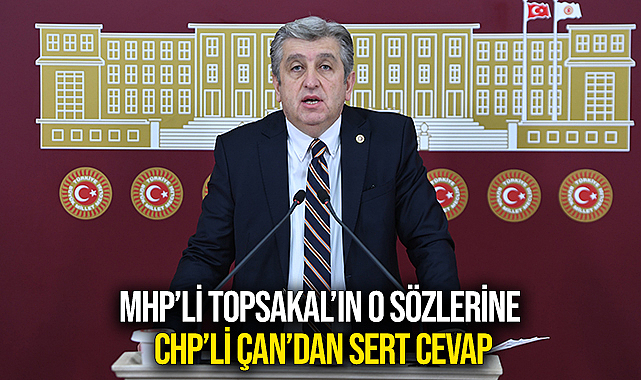 MHP’li Topsakal’ın O Sözlerine CHP’li Çan’dan Sert Cevap