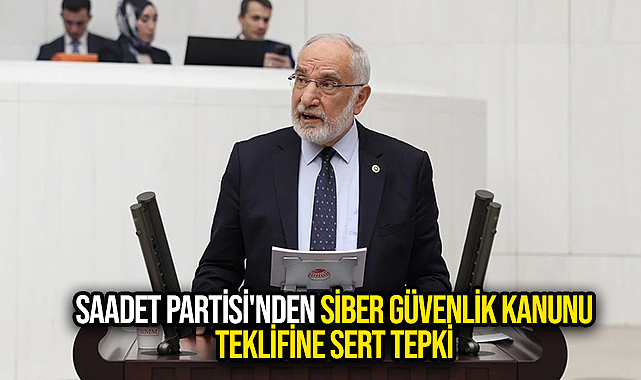 Saadet Partisi'nden Siber Güvenlik Kanunu Teklifine Sert Tepki